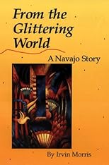 From the Glittering World: A Navajo Story (American Indian Literature and Critical Studies Series Volume 22)