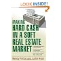 Making Hard Cash in a Soft Real Estate Market: Find the Next High-Growth Emerging Markets, Buy New Construction--at Big Discounts, Uncover Hidden Properties, ... Private Funds When Bank Lending is Tight