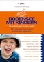 Bodensee mit Kindern: 400 x Abenteuer und Erlebnis rund um den ganzen See