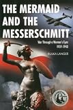 The Mermaid and the Messerschmitt: War Through a Woman s Eyes 1939-1940