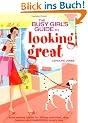Busy Girls' Guide to Looking Great: Time-saving Ideas for Fitting Exercise, Diet, Fashion and Beauty into Every Day