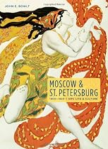Moscow & St. Petersburg 1900-1920: Art, Life, & Culture of the Russian Silver Age