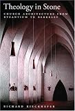 Theology in Stone: Church Architecture from Byzantium to Berkeley