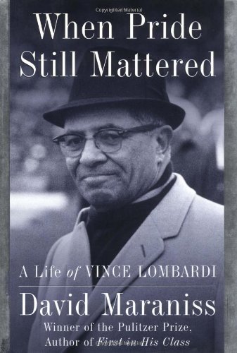 When Pride Still Mattered: A Life of Vince Lombardi