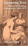 Consuming Texts: Readers and Reading Communities, 1695-1870