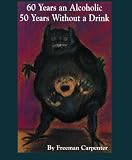 60 Years an Alcoholic 50 Years Without a Drink