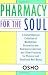 Pharmacy For the Soul: A Comprehensive Collection of Meditations, Relaxation and Awareness Exercises, and Other Practices for Physical and Emotional Well-Being