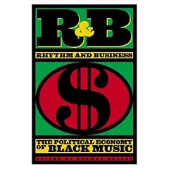 R&B (Rhythm & Business): The Political Economy of Black Music