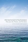 Informed consent to psychoanalysis : the law, the theory, and the data