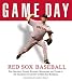 Game Day Red Sox Baseball: The Greatest Games, Players, Managers and the Teams in the Glorious Tradition of Red Sox Baseball