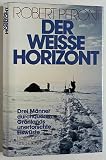 Der wei�e Horizont. Drei M�nner durchqueren Gr�ndlands unerforschte Eisw�ste
