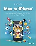 Idea to iPhone: The essential guide to creating your first app for the iPhone and iPad