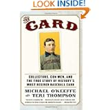 The Card: Collectors, Con Men, and the True Story of History's Most Desired Baseball Card by Michael O'Keeffe and Teri Thompson