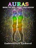 Auras: How to See, Feel & Know