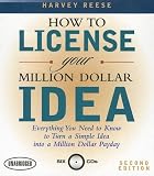 How to License Your Million Dollar Idea: Everything You Need to Know to Turn a Simple Idea Into a Million Dollar Payday, 2nd Edition