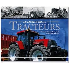 Le livre d'or des tracteurs : L'�volution de la machine agricole des origines � nos jours