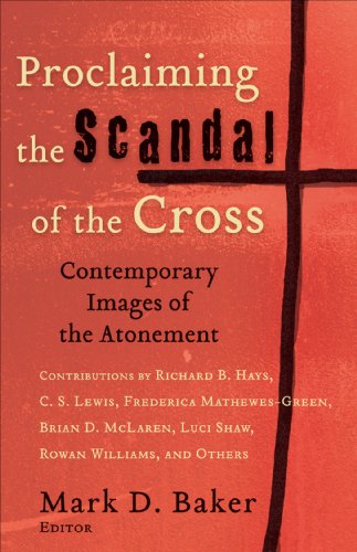 Proclaiming the Scandal of the Cross: Contemporary Images of the AtonementFrom Baker Academic