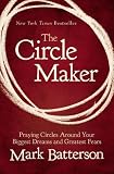 The Circle Maker: Praying Circles Around Your Biggest Dreams and Greatest Fears