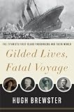 Gilded Lives, Fatal Voyage: The Titanic's First-Class Passengers and Their World