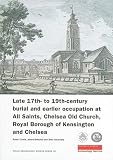 Late 17th- to 19th-century burial and earlier occupation at All Saints, Chelsea Old Church, Royal Borough of Kensington and Chelsea