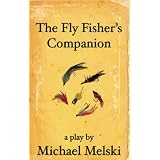 The Fly Fisher's Companion: a play by Michael Melskiby Michael Melski