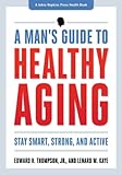 A man's guide to healthy aging : stay smart, strong, and active