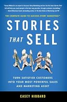 Stories That Sell: Turn Satisfied Customers into Your Most Powerful Sales & Marketing Asset