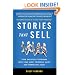 Stories That Sell: Turn Satisfied Customers into Your Most Powerful Sales & Marketing Asset