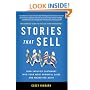 Stories That Sell: Turn Satisfied Customers into Your Most Powerful Sales & Marketing Asset