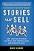 Stories That Sell: Turn Satisfied Customers into Your Most Powerful Sales & Marketing Asset