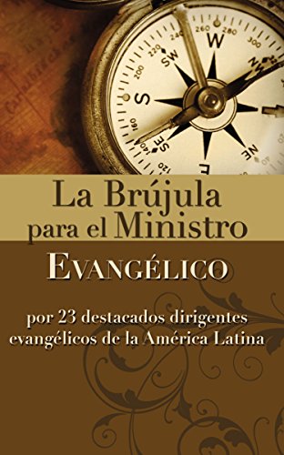 La brújula para el ministro evangélico: Por 23 destacados dirigentes evangélicos de la América Latina (Spanish Edition)