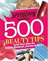 Seventeen 500 Beauty Tips: Look Your Best for School, Weekend, Parties & More!