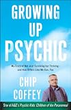 Growing Up Psychic: My Story of Not Just Surviving but Thriving--and How Others Like Me Can, Too