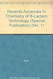 Recent Advances in the Chemistry of [beta]...-Lactam Antibiotics, Cambridge, England, 28-30 June, 1976 : the proceedings of an international symposium arranged by the Fine Chemicals and Medicinals Gro
