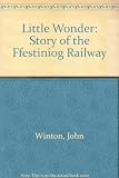 The little wonder : the story of the Festiniog Railway