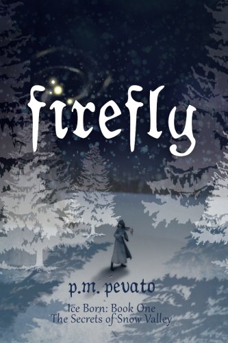 Firefly: Ice Born: Book One (Secrets of Snow Valley), by P M Pevato