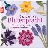 Bezaubernde Bl&uuml;tenpracht: 100 gestrickte und geh&auml;kelte Blumen, Bl&auml;tter und mehr - Lesley Stanfield
