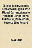 Chilean Army Generals: Bernardo O'Higgins, Jos Miguel Carrera, Augusto Pinochet, Carlos Ibez del Campo, Carlos Prats, Roberto Silva Renard-