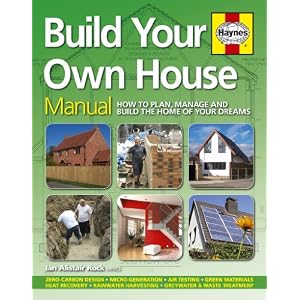 Build Your Own House: How to plan, manage and build the home of your dreams