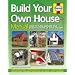 Build Your Own House: How to plan, manage and build the home of your dreams