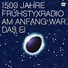 1500 Jahre Fr�hstyxradio -- Am Anfang war das Ei