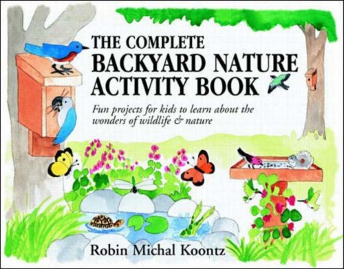 The Complete Backyard Nature Activity Book: Fun Projects for Kids to Learn About the Wonders of Wildlife and Nature