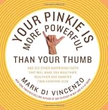 Your Pinkie Is More Powerful Than Your Thumb: And 333 Other Surprising Facts That Will Make You Wealthier, Healthier and Smarter Than Everyone Else [Paperback]