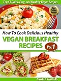 How To Cook Delicious Healthy Vegan Breakfast Recipes (Top 52 Quick, Easy, and Healthy Vegan Recipes Vol. 1)