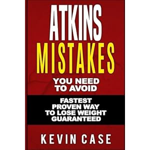 Atkins: Mistakes You Need To Avoid: Top Atkins Mistakes you NEED to Avoid with Step by Step Strategies for the Fastest Scientifically Proven Way To ..