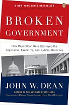 Broken Government: How Republican Rule Destroyed the Legislative, Executive, and Judicial Branches