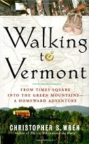 Walking to Vermont: From Times Square into the Green Mountains -- a Homeward Adventure