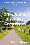 I Try Not To Drive Past Cemeteries (The Brianna Sullivan Mysteries)