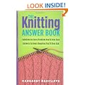 The Knitting Answer Book: Solutions to Every Problem You'll Ever Face, Answers to Every Question You'll Ever Ask
