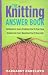 The Knitting Answer Book: Solutions to Every Problem You'll Ever Face, Answers to Every Question You'll Ever Ask